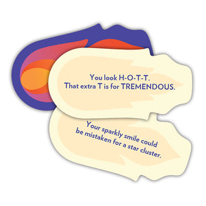 Example Cards - "You look H-O-T-T.
That extra T is for TREMENDOUS."
"Your sparkly smile could be mistaken for a star cluster."