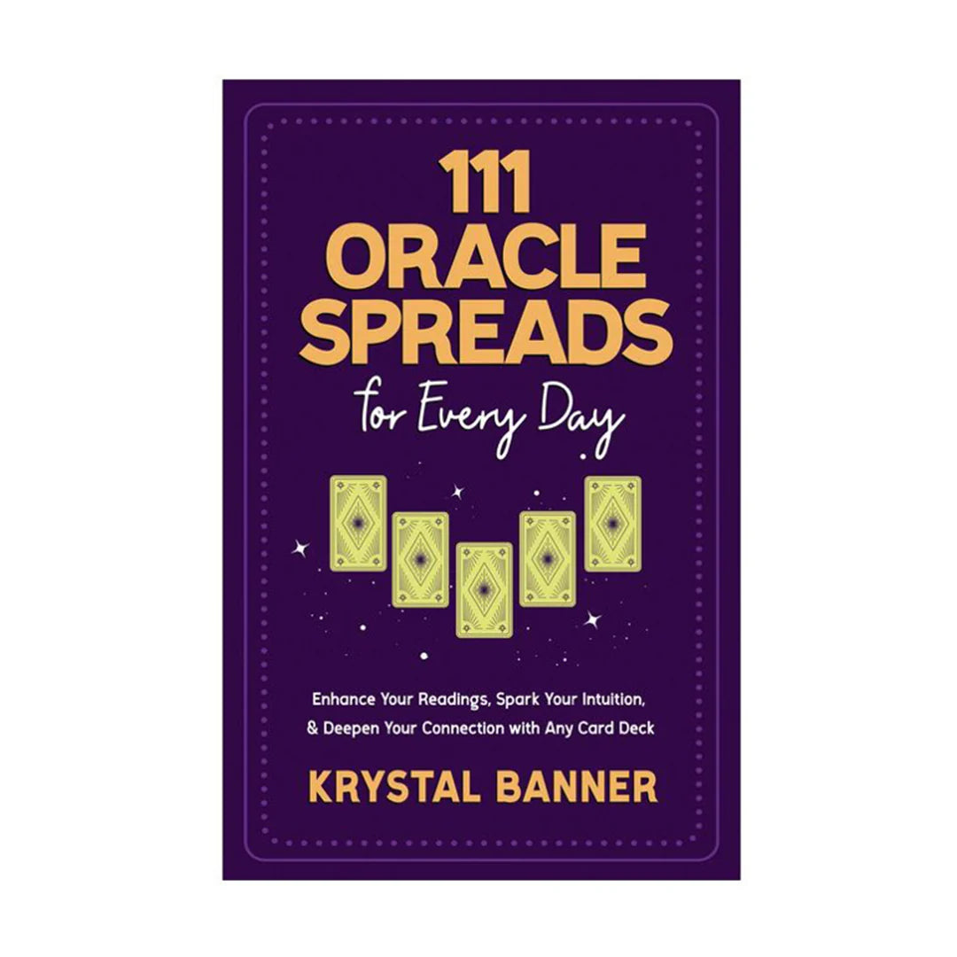 111 Oracle Spreads for Every Day: Enhance Your Readings, Spark Your Intuition, & Deepen Your Connection with Any Card Deck