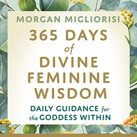 365 Days of Divine Feminine Wisdom: Daily Guidance for the Goddess Within