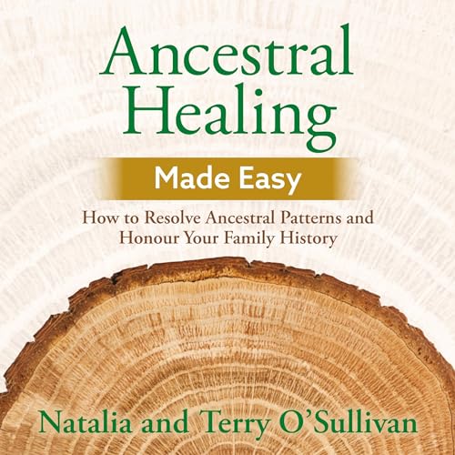 Ancestral Healing Made Easy: How to Resolve Ancestral Patterns and Honour Your Family History