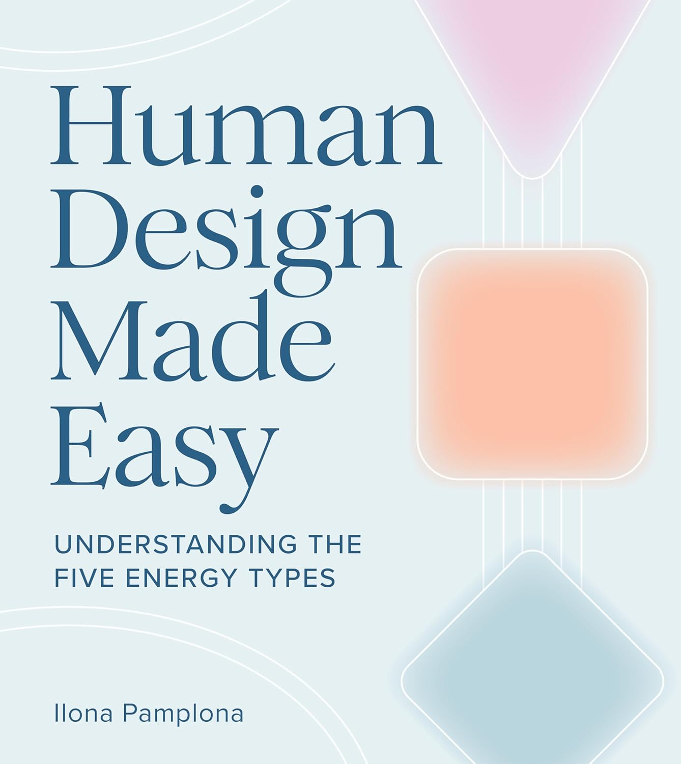 Human Design Made Easy: Understanding the Five Energy Types
by Ilona Pamplona
front cover: light blue with three of the nine energy centers 