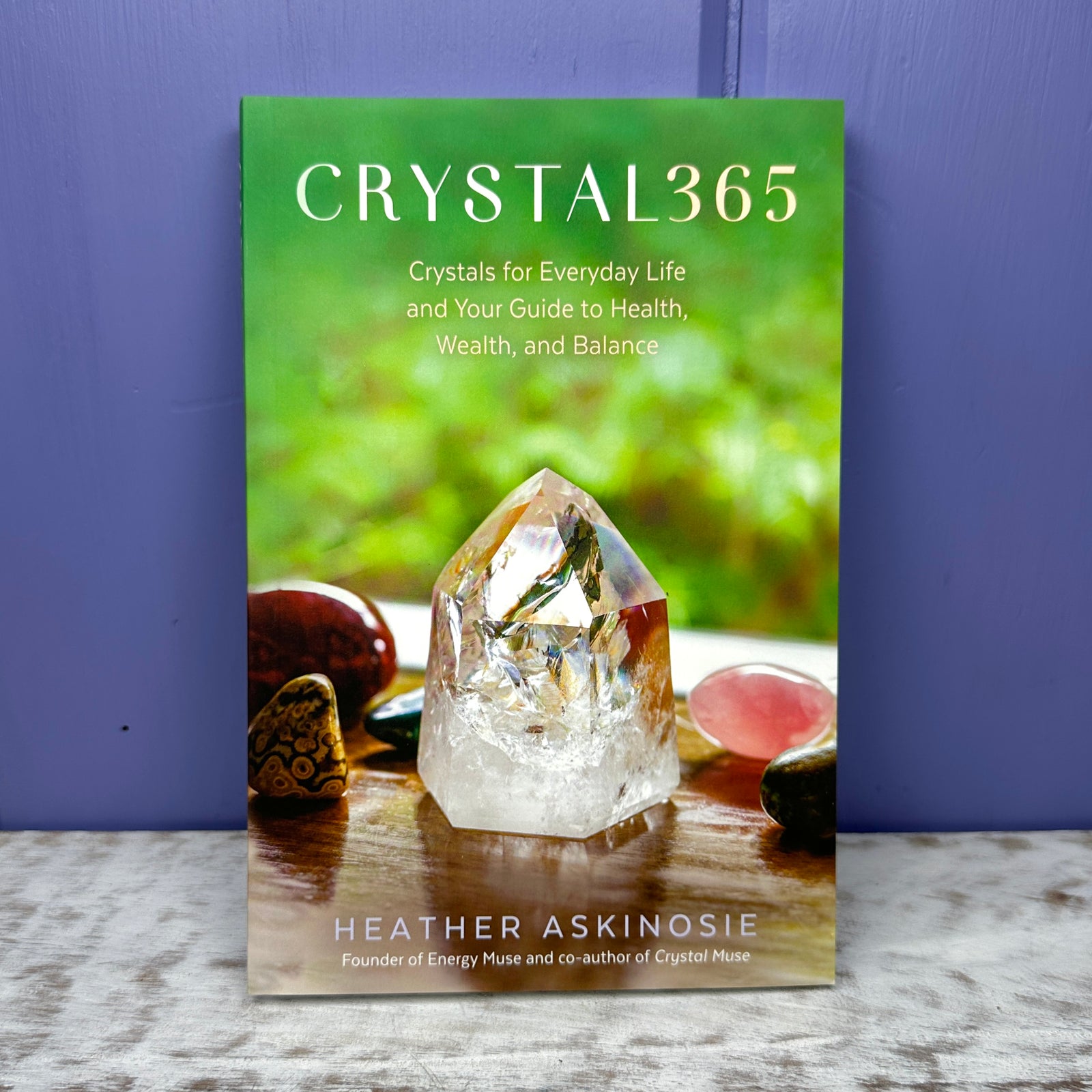 CRYSTAL365: Crystals for Everyday Life and Your Guide to Health, Wealth, and Balance