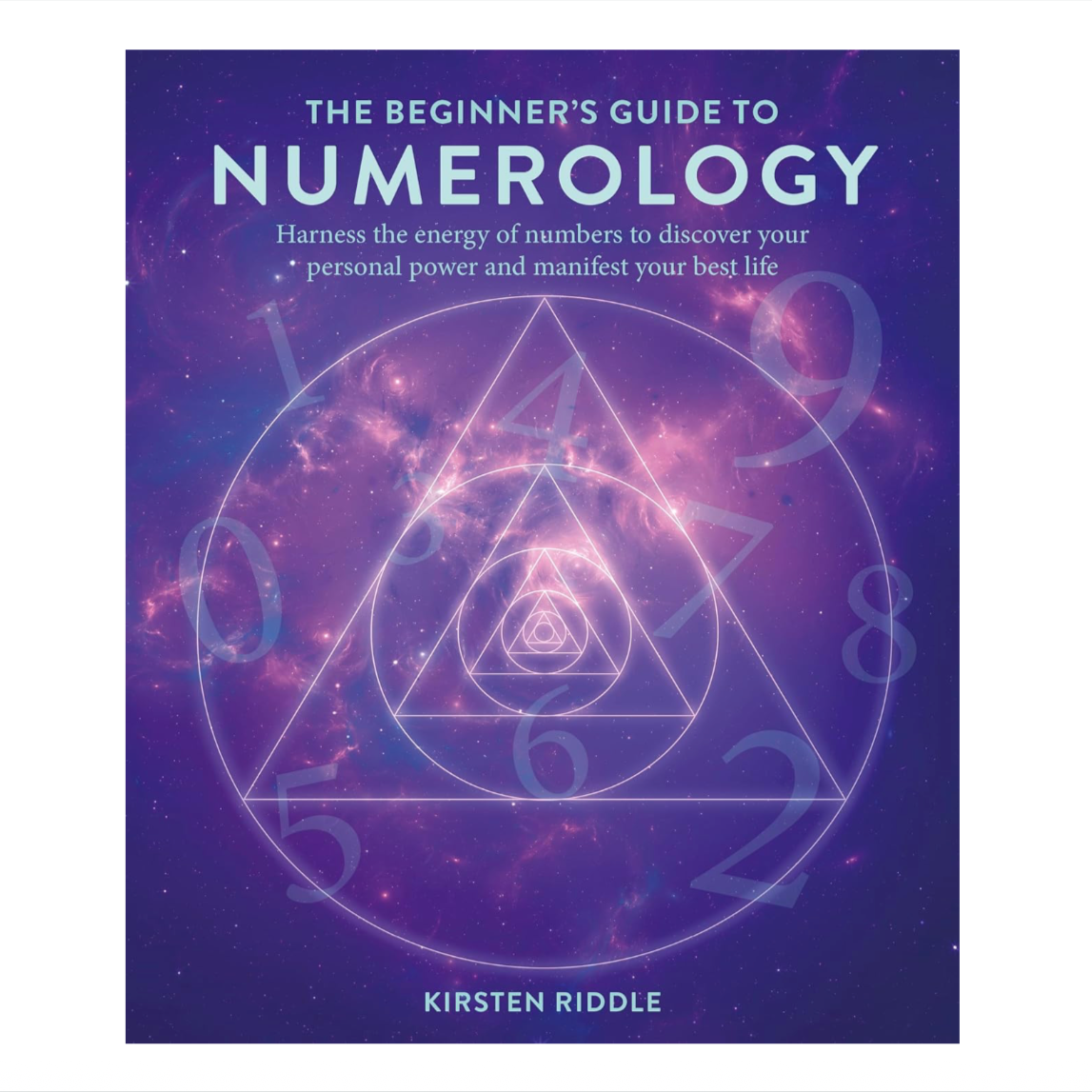 The Beginner's Guide to Numerology:
Harness the energy of numbers to discover your personal power and manifest your best life
By Kirsten Riddle