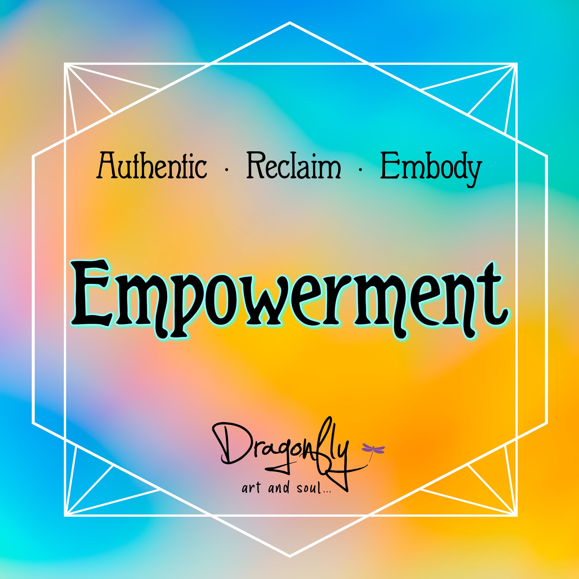 Yellow-blue blend background with “Empowerment – Authentic, Reclaim, Embody” and Dragonfly art and soul.