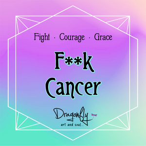 Purple-green label says 'F**k Cancer – Fight · Courage · Grace'. Includes Dragonfly art and soul logo.
