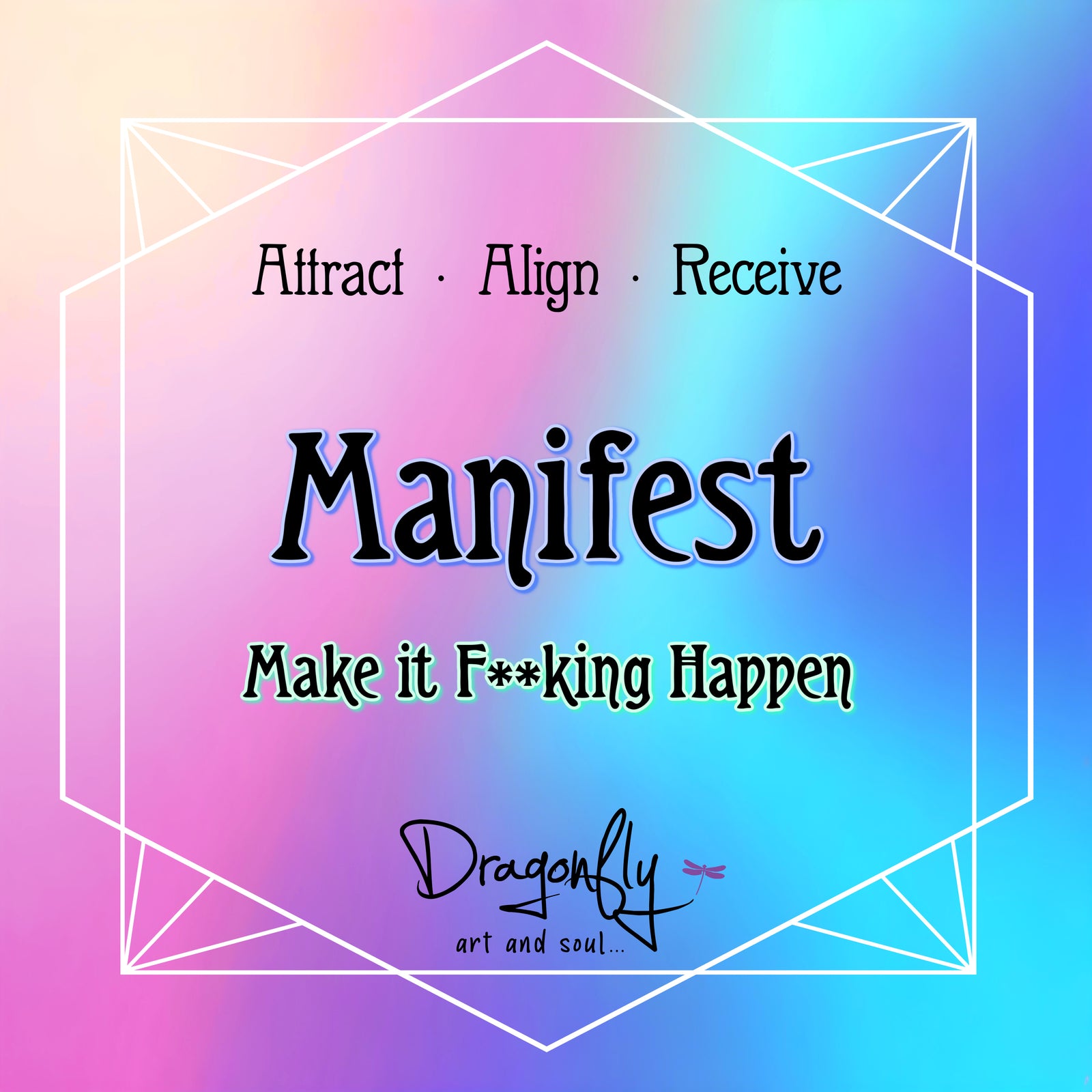 Rainbow background with “Manifest” and subtext “Make it F**king Happen,” words Attract, Align, Receive, and Dragonfly logo.