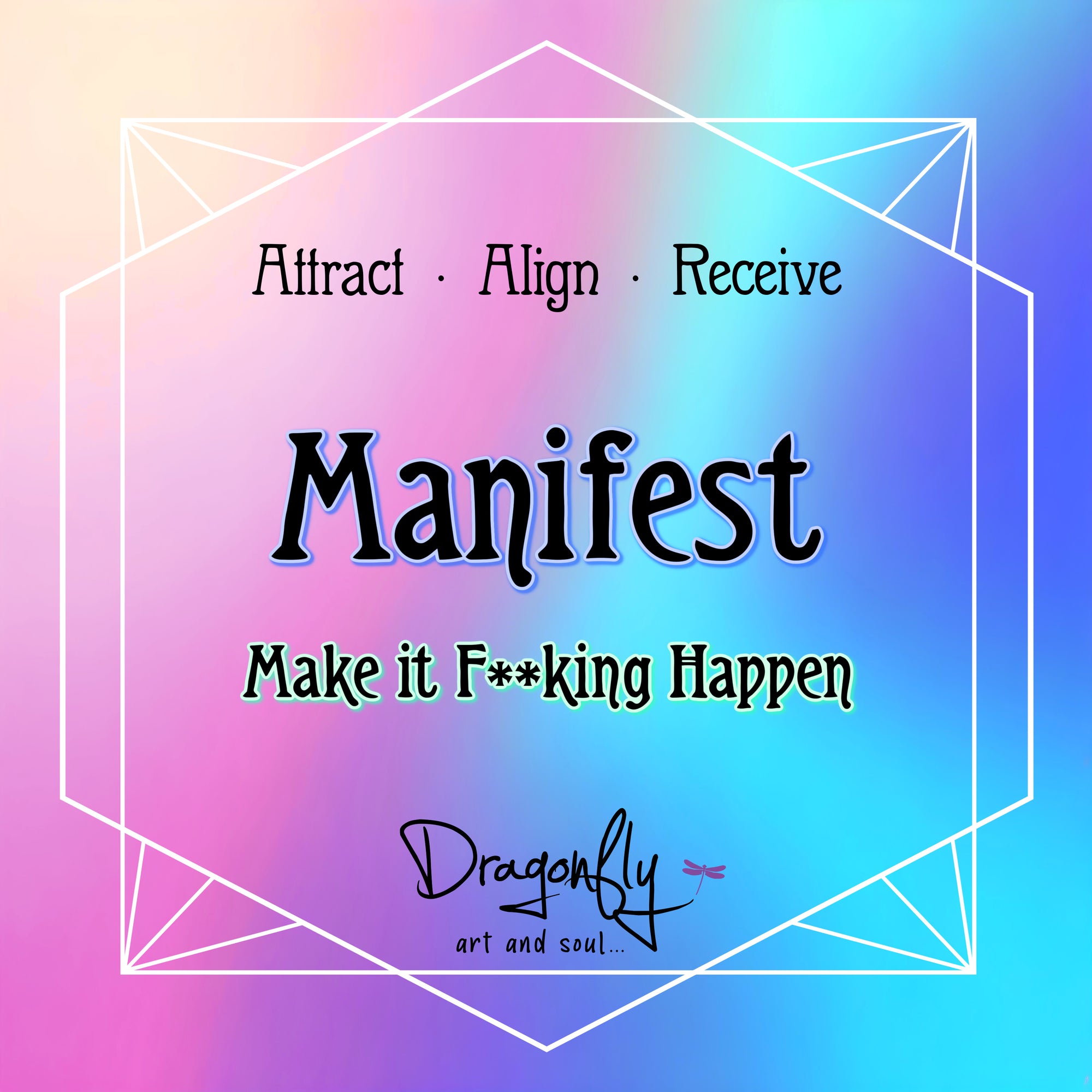 Rainbow background with “Manifest” and subtext “Make it F**king Happen,” words Attract, Align, Receive, and Dragonfly logo.