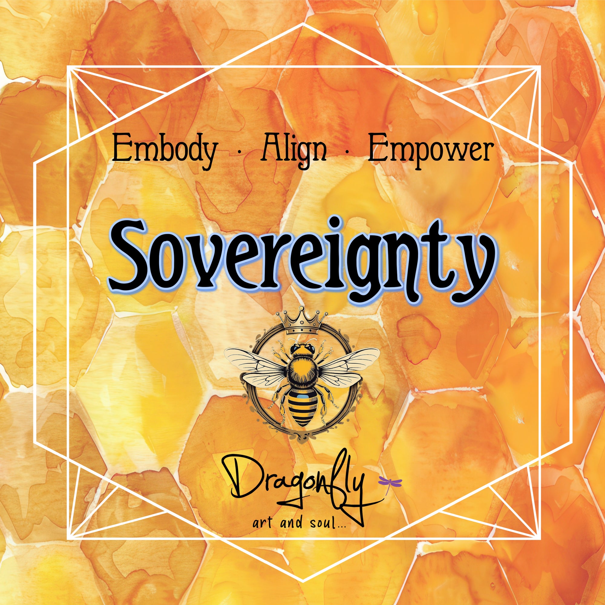 Honeycomb-themed label with a crowned bee illustration and text: “Sovereignty – Embody · Align · Empower – Dragonfly art and soul…”