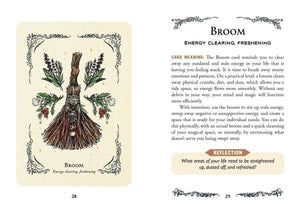 The Green Witch's Oracle Deck sample page of guidebook "BROOM: ENERGY CLEARING, FRESHENING
CARD MEANING: The Broom card reminds you to clear away any outdated and stale energy in your life that is leaving you feeling stuck."