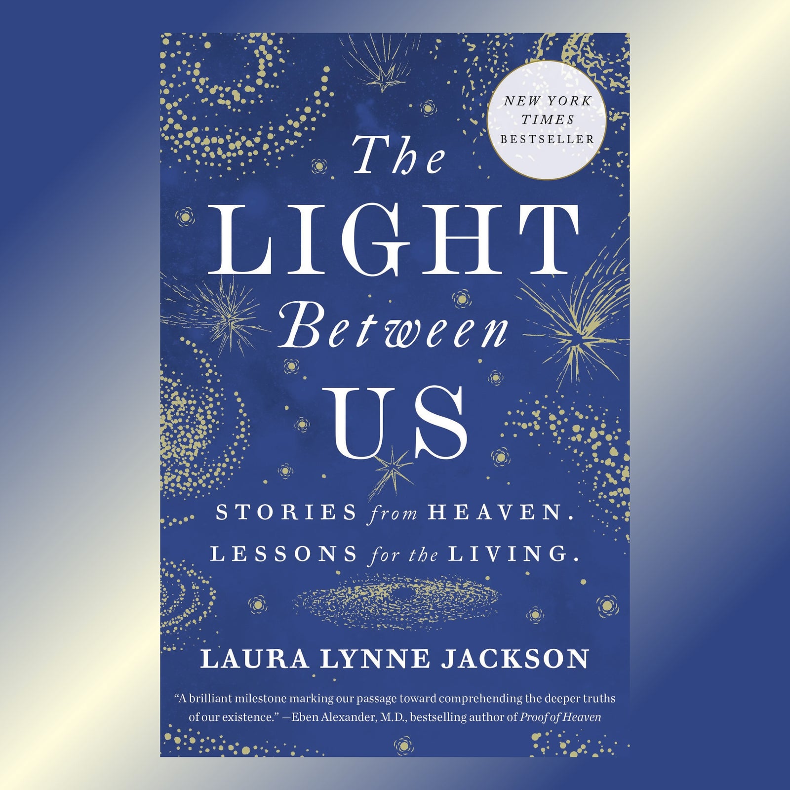 The Light Between Us: Stories from Heaven. Lessons for the Living.