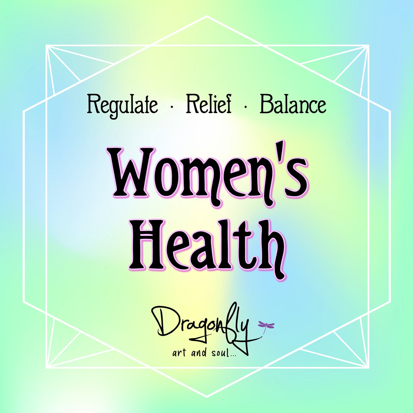 Light pastel background label reading “Women’s Health – Regulate · Relief · Balance – Dragonfly art and soul…”