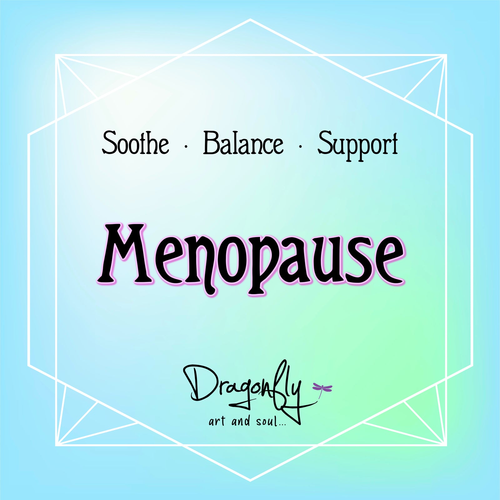 Soft blue-green gradient label with text: “Menopause – Soothe · Balance · Support – Dragonfly art and soul…”