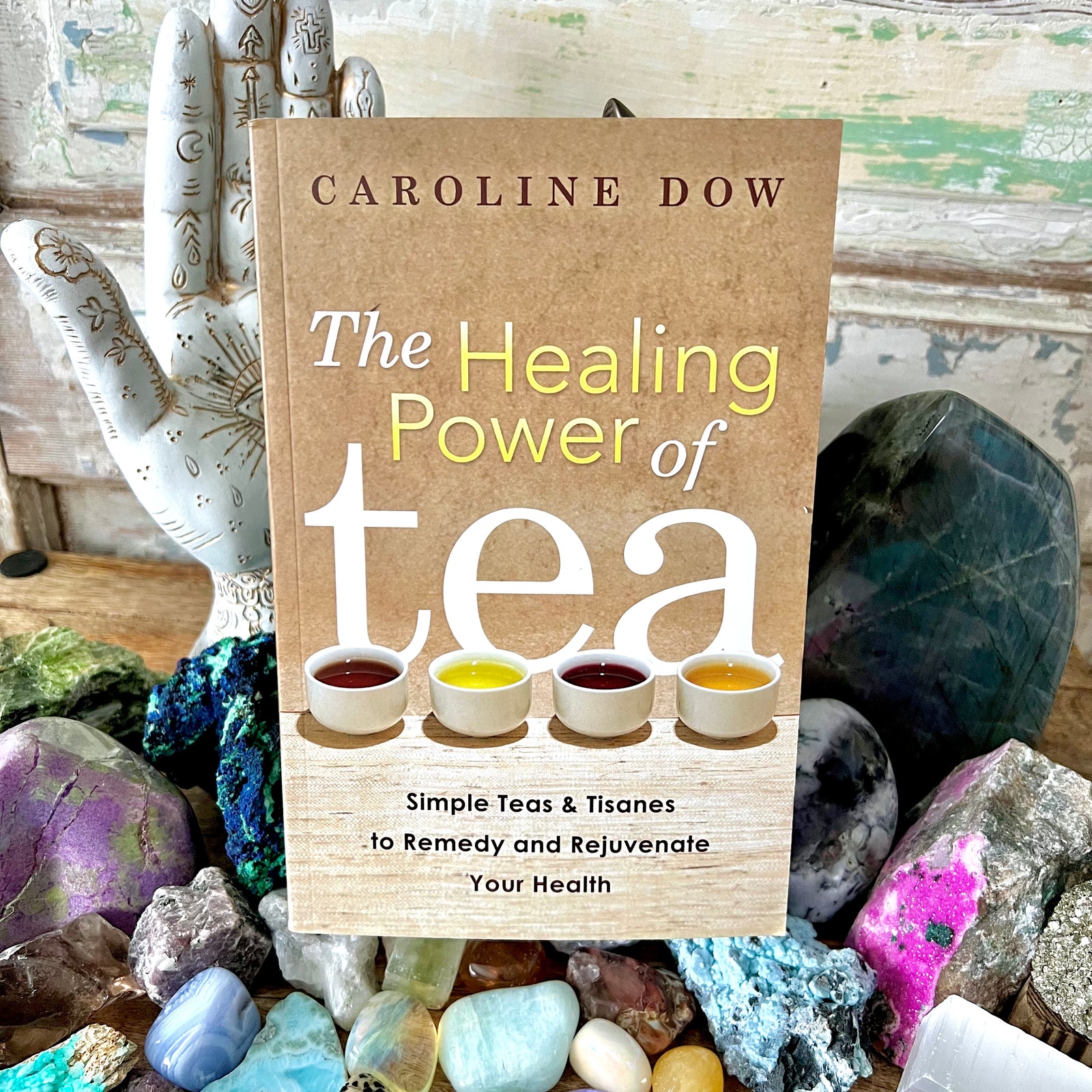 The Healing Power of Tea: Simple Teas & Tisanes to Remedy and Rejuvenate Your Health